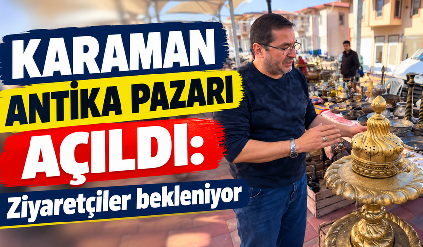 Karaman Antika Pazarı açıldı: Ziyaretçiler bekleniyor