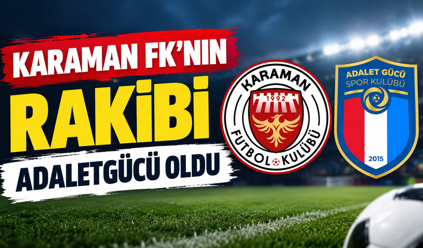 Karaman FK’nın rakibi Adaletgücü oldu