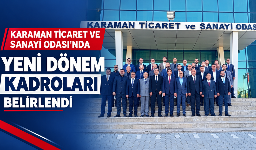 Karaman Ticaret ve Sanayi Odası’nda yeni dönem kadroları belirlendi