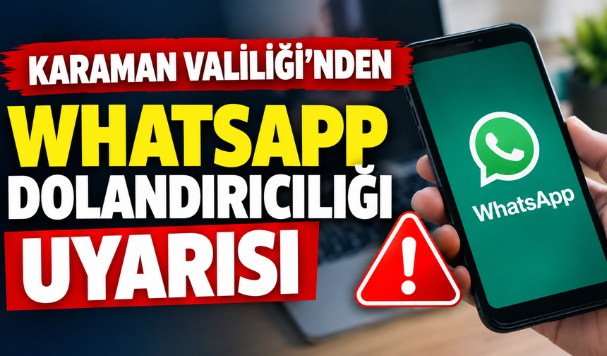 Karaman Valiliği’nden WhatsApp dolandırıcılığı uyarısı
