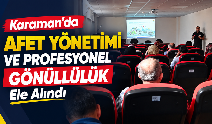 Karaman’da Afet Yönetimi ve Profesyonel Gönüllülük Ele Alındı
