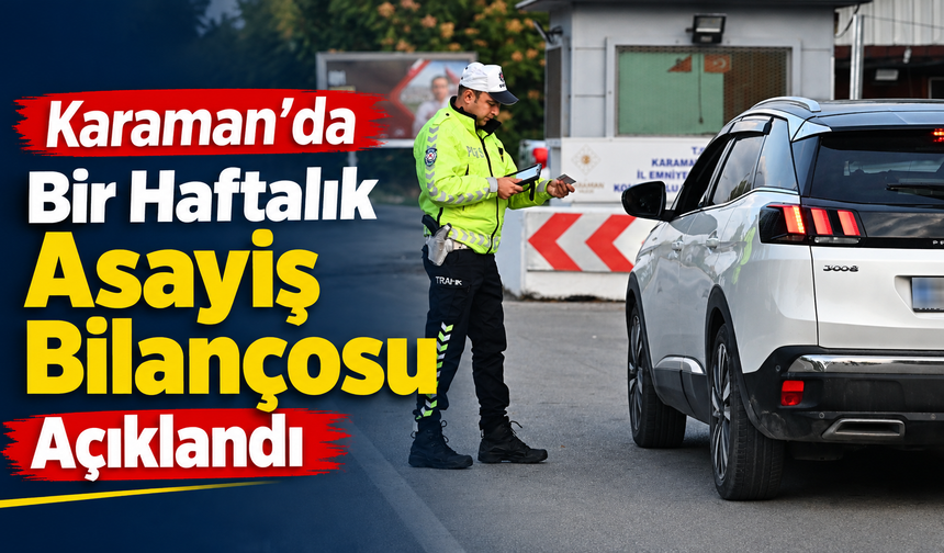 Karaman’da Emniyetten Bir Haftada Yoğun Denetim: 22 Aranan Şahıs Yakalandı