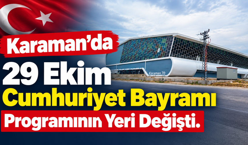 Karaman’da 29 Ekim Cumhuriyet Bayramı Programının Yeri Değişti