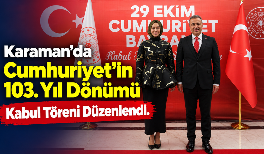Karaman’da Cumhuriyet’in 103. Yıl Dönümü Kabul Töreni Düzenlendi