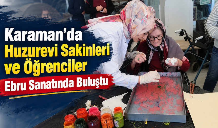 Karaman’da Huzurevi Sakinleri ve Öğrenciler Ebru Sanatında Buluştu