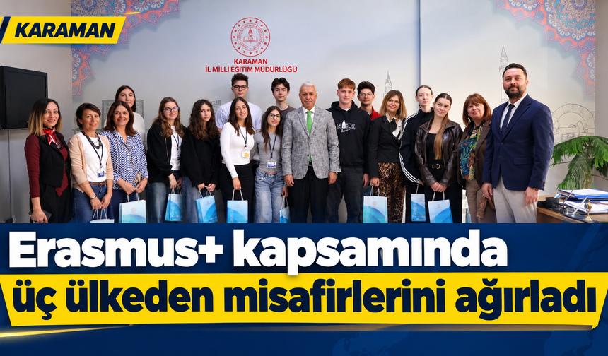 Karaman, Erasmus+ kapsamında üç ülkeden misafirlerini ağırladı