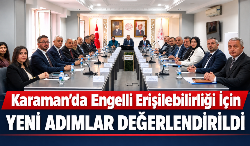 Karaman’da Engelli Erişilebilirliği İçin Yeni Adımlar Değerlendirildi