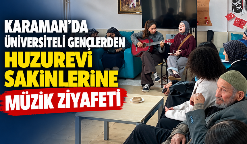 Karaman’da üniversiteli gençlerden huzurevi sakinlerine müzik ziyafeti