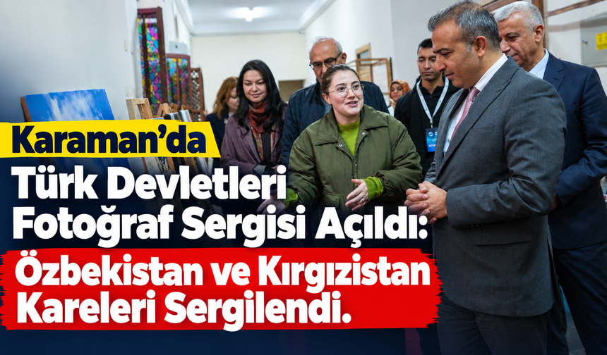 Karaman’da Türk Devletleri Fotoğraf Sergisi Açıldı: Özbekistan ve Kırgızistan Kareleri Sergilendi