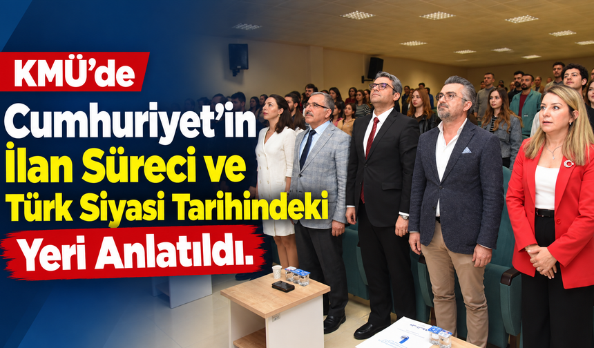 KMÜ’de Cumhuriyet’in İlan Süreci ve Türk Siyasi Tarihindeki Yeri Anlatıldı