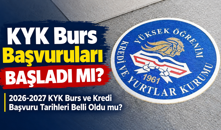 KYK Burs Başvuruları Başladı mı? 2026-2027 KYK Burs ve Kredi Başvuru Tarihleri Belli Oldu mu?
