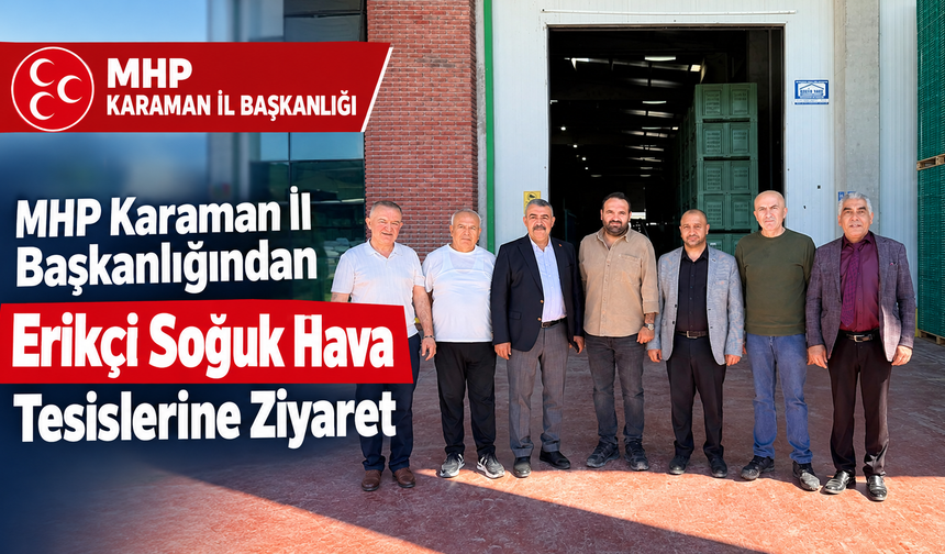 MHP Karaman İl Başkanlığından Erikçi Soğuk Hava Tesislerine Ziyaret