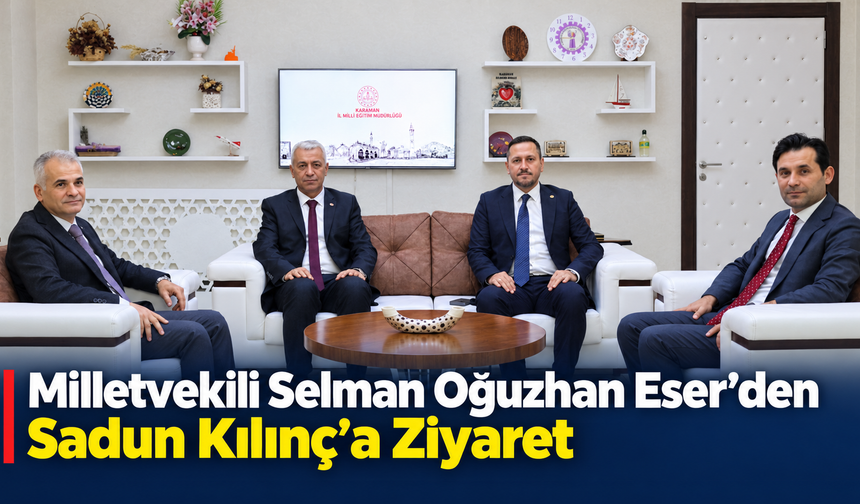 Milletvekili Selman Oğuzhan Eser’den Sadun Kılınç’a Ziyaret