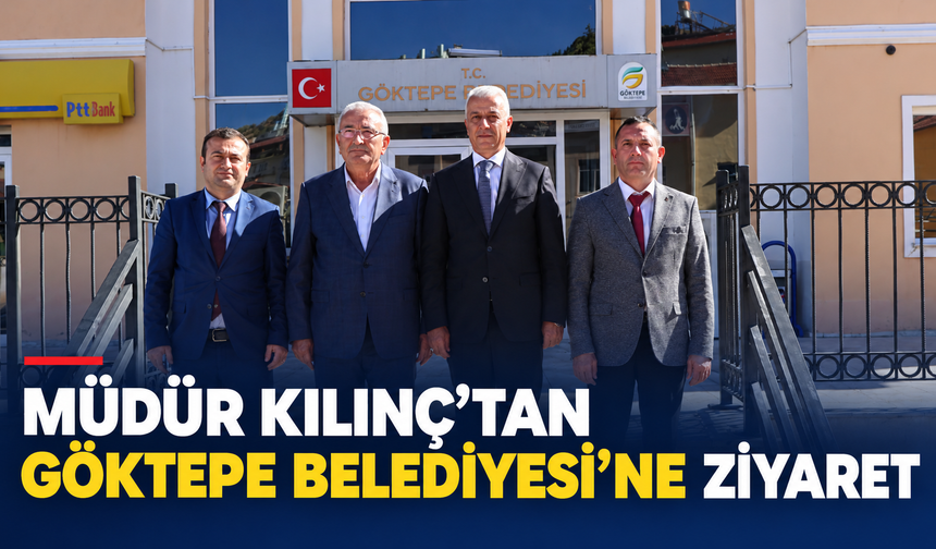 Müdür Kılınç, Göktepe Belediyesi’ni ziyaret etti