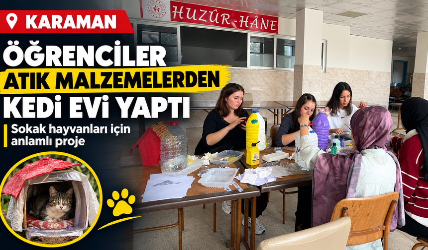 Karaman’da öğrenciler atık malzemelerden sokak hayvanları için kedi evi yaptı
