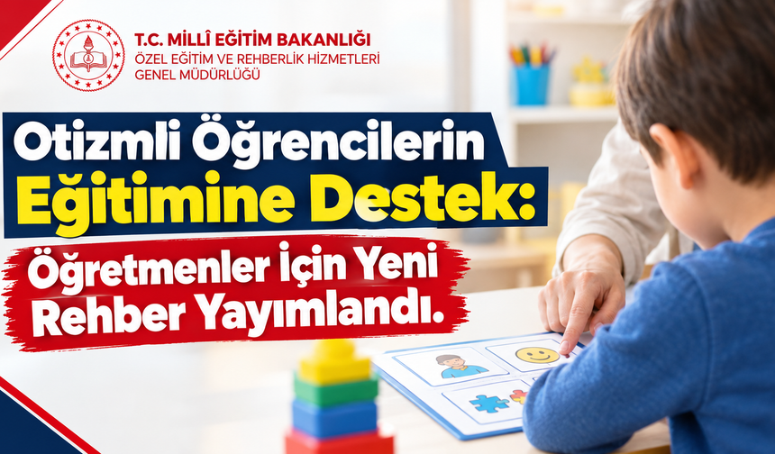 Otizmli Öğrencilerin Eğitimine Destek: Öğretmenler İçin Yeni Rehber Yayımlandı