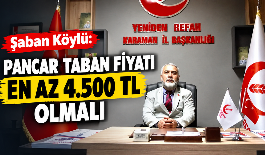 Şaban Köylü: Pancar Taban Fiyatı En Az 4.500 TL Olmalı