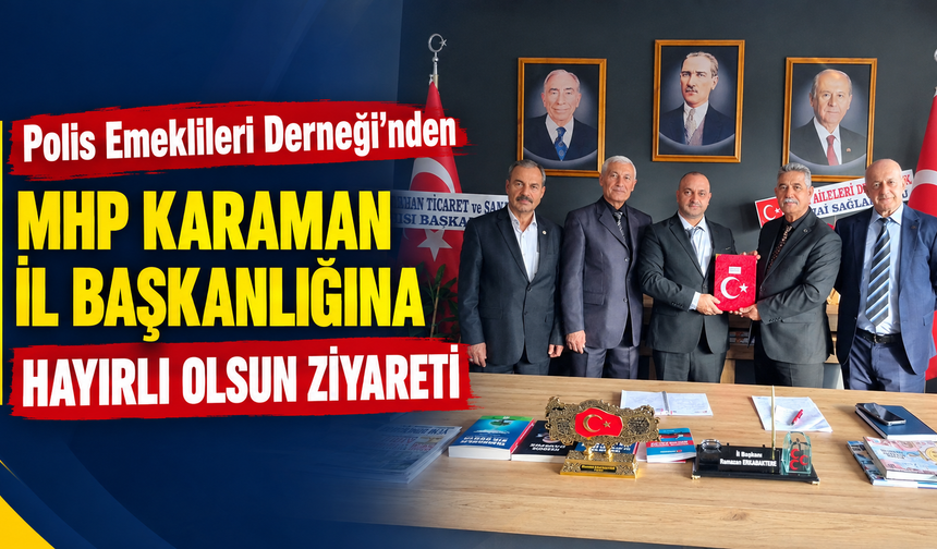 Türkiye Polis Emeklileri Derneği Karaman Şubesi’nden MHP İl Başkanlığına Ziyaret