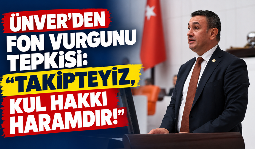 Ünver’den fon vurgunu tepkisi: “Takipteyiz, kul hakkı haramdır!”