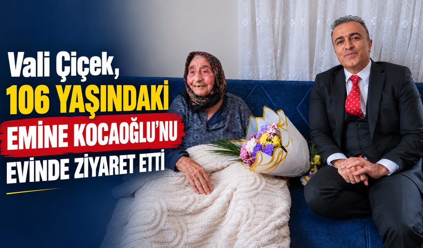 Vali Çiçek, 106 Yaşındaki Emine Kocaoğlu’nu Evinde Ziyaret Etti
