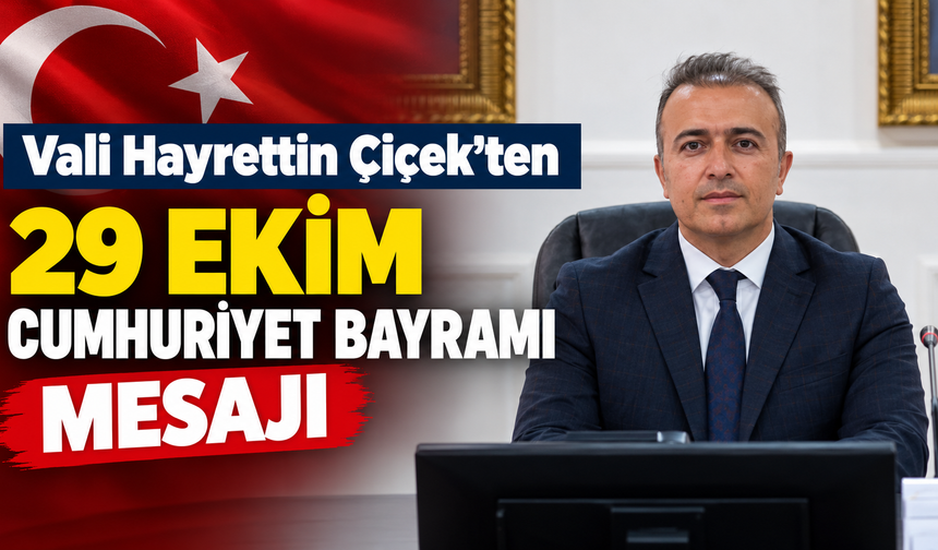 Vali Hayrettin Çiçek’ten 29 Ekim Cumhuriyet Bayramı Mesajı