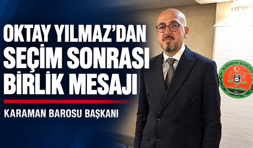 Karaman Barosu Başkanı Oktay Yılmaz’dan Seçim Sonrası Birlik Mesajı