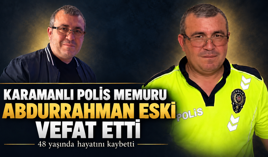 Karamanlı Polis Memuru Abdurrahman Eski Vefat Etti