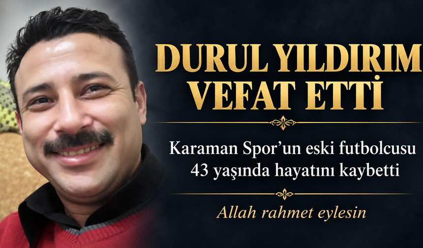 Karaman Spor’un Eski Futbolcusu Durul Yıldırım Vefat Etti