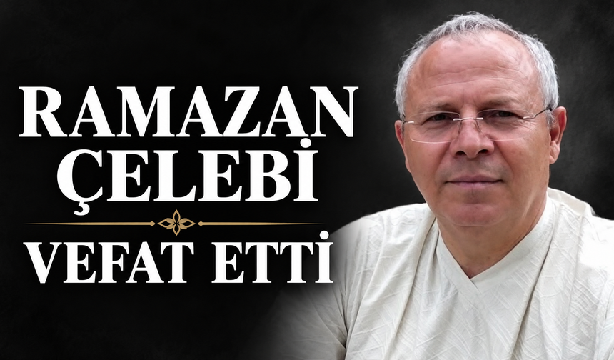 Ramazan Çelebi Vefat Etti