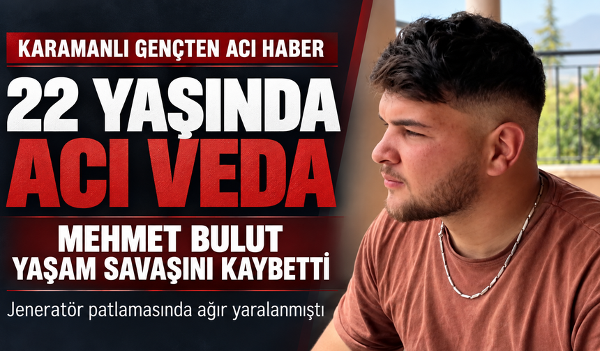 22 YAŞINDA ACI VEDA: KARAMANLI MEHMET BULUT YAŞAM SAVAŞINI KAYBETTİ