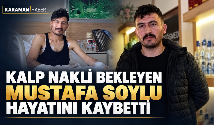 Kalp nakli bekleyen Mustafa Soylu hayatını kaybetti