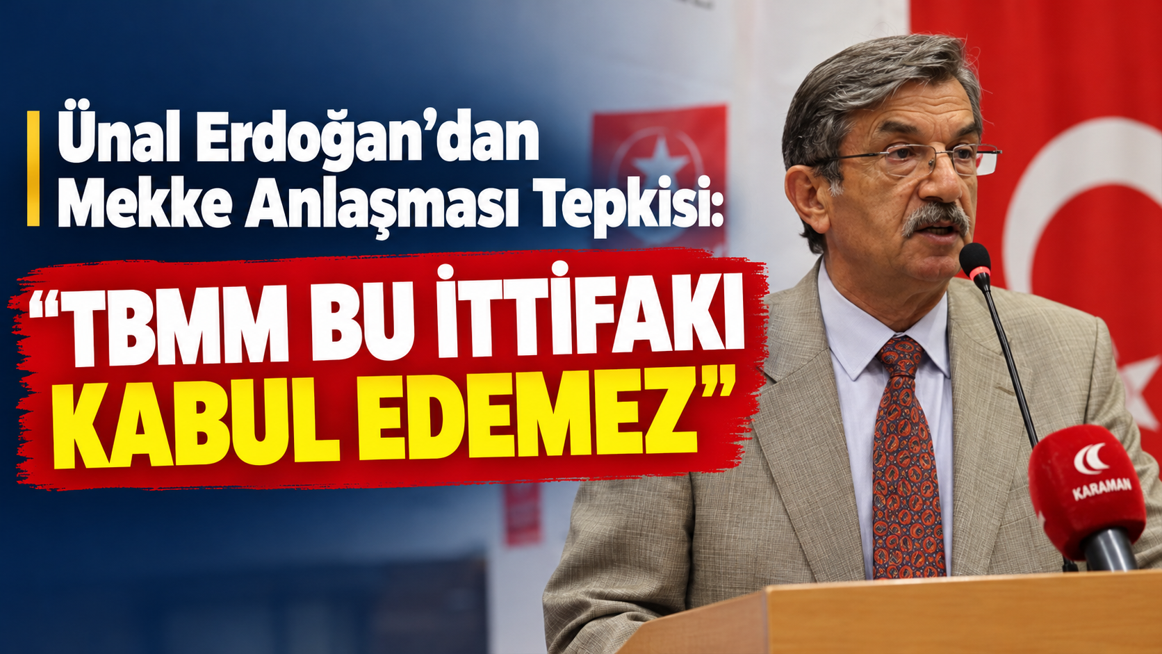 Ünal Erdoğan’dan Mekke Anlaşması Tepkisi: “TBMM Bu İttifakı Kabul Edemez”